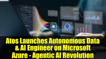 Atos Launches Autonomous Data & AI Engineer on Microsoft Azure - Agentic AI Revolution