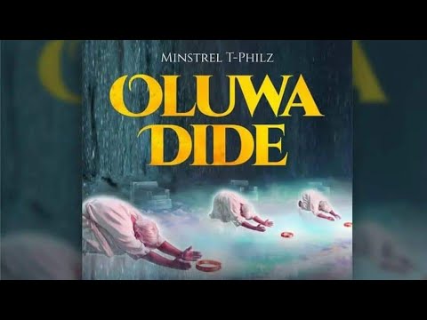 OLUWA DIDE   THE CHANT  MINSTREL T PHILZ