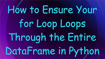 How to Ensure Your for Loop Loops Through the Entire DataFrame in Python