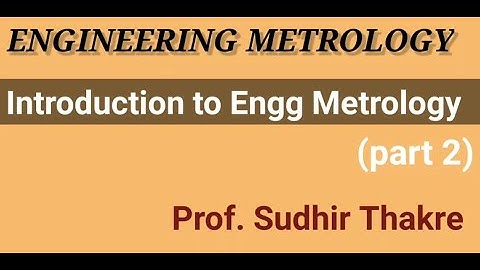 Introduction to engineering metrology (part 2)....Prof. Sudhir Thakre