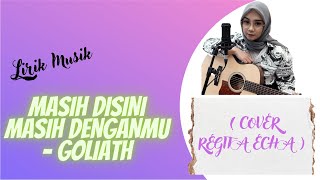 LIRIK MUSIK MASIH DISINI MASIH DENGANMU - GOLIATH ( COVER REGITA ECHA)
