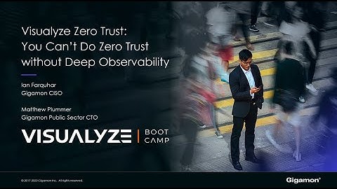 Why You Can’t Do Zero Trust without Deep Observability | Visualyze Bootcamp 2022