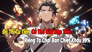 Tập 1-3  : Đô Thị Tu Tiên , Cả Thế Giới Nạp Tiền, Riêng Ta Chơi Bản Chiết Khấu 99%