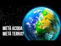 E se la Terra fosse per Metà Terra e per Metà Acqua?