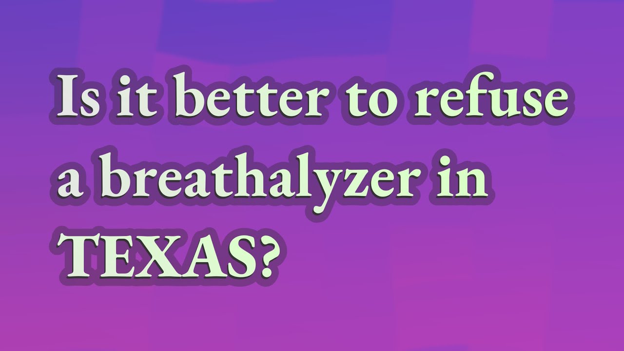 Is it better to refuse a breathalyzer in Texas? YouTube