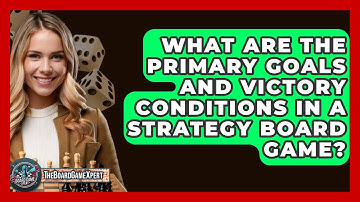 What Are the Primary Goals and Victory Conditions in a Strategy Board Game? - The Board Game Xpert