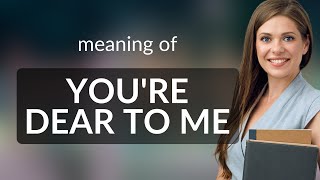 The Meaning Behind "You're Dear to Me"