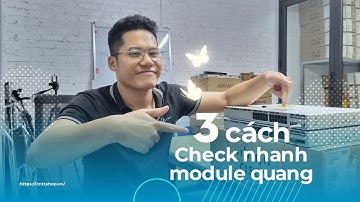 3 Cách Check Module quang Nhanh và Đơn Giản nhất