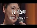 片恋岬 真木ことみさんの歌唱です