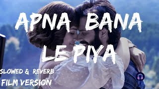 Apna Bana Le Piya || Slowed Reverb || Bhediya || Arijit Singh