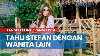 Tangis Celine Evangelista Tahu Stefan William Kedapatan Berduaan dengan Wanita Lain