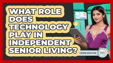 What Role Does Technology Play In Independent Senior Living? - Wealth Advisor Success Hub