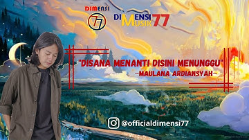 MAULANA ARDIANSYAH - DISANA MENANTI DISINI MENUNGGU [DIMENSI 77]
