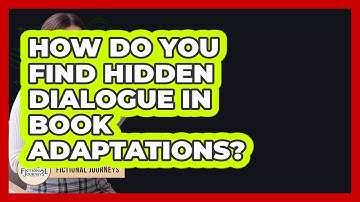 How Do You Find Hidden Dialogue In Book Adaptations? - Fictional Journeys