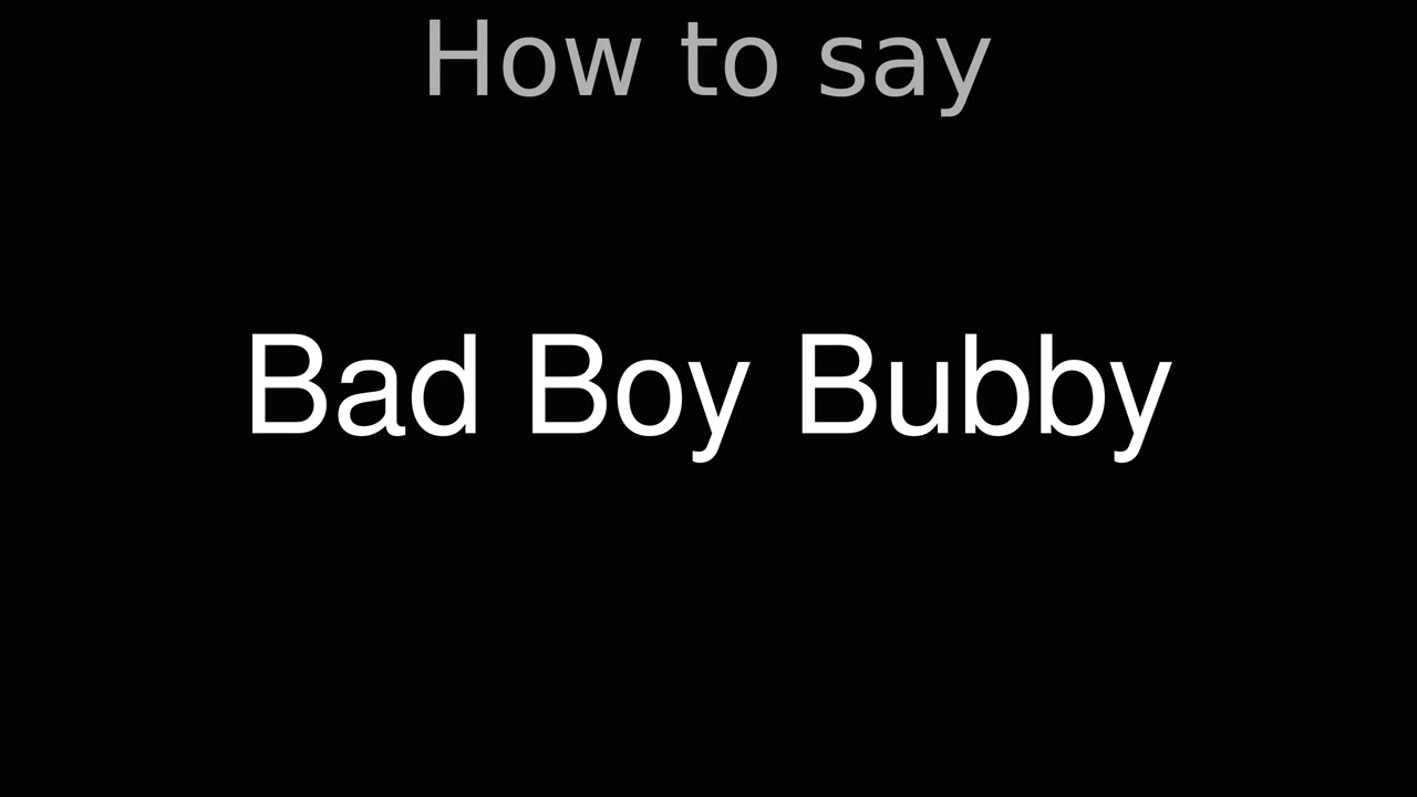 How to Pronounce correctly Bad Boy Bubby (Movie)