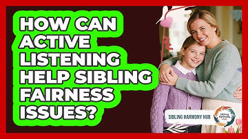 How Can Active Listening Help Sibling Fairness Issues? - Sibling Harmony Hub