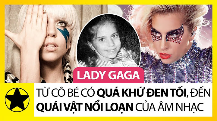 Lady Gaga - Ca sĩ nhạc pop người Mỹ