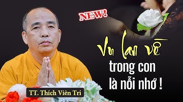Vu Lan về trong con là nỗi nhớ - TT. Thích Viên Trí (Siêu Hay tháng 8/2024)
