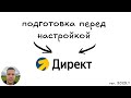 ПОДГОТОВКА перед НАСТРОЙКОЙ ЯНДЕКС ДИРЕКТА - 2025