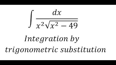 Calculus Help: Integral ∫ dx/(x^2 √(x^2-49)) - Integration by trigonometric substitution