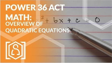 Power 36 ACT Math - Overview of Quadratic Equations