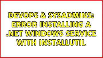 DevOps & SysAdmins: Error installing a .NET Windows service with InstallUtil (2 Solutions!!)