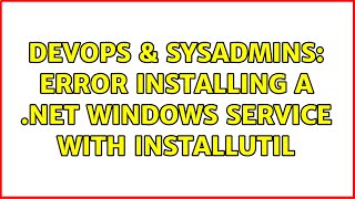 DevOps & SysAdmins: Error installing a .NET Windows service with InstallUtil (2 Solutions!!) Details
