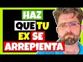 CÓMO HACER que TU EX SE ARREPIENTA de HABERTE DEJADO