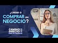 ¿Crear o comprar un negocio?