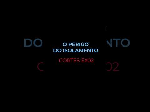 [CORTES EX02] O PERIGO DO ISOLAMENTO