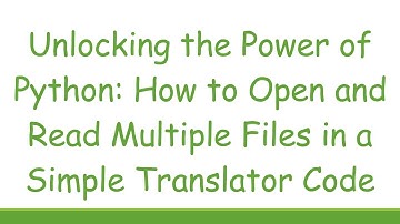 Unlocking the Power of Python: How to Open and Read Multiple Files in a Simple Translator Code