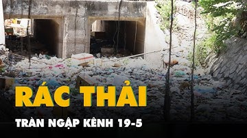 Rác thải tràn ngập kênh 19-5