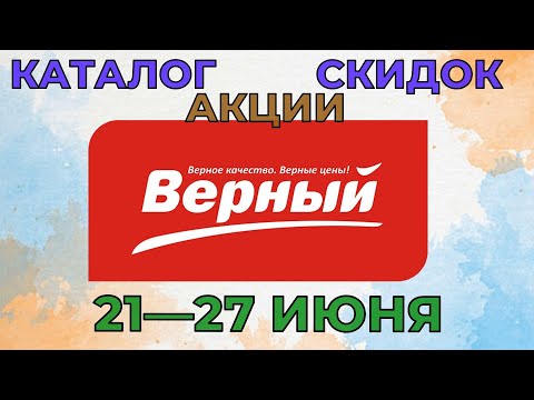 Верный каталог с 21 по 27 июня 2022 года цены на продукты, скидки на товары