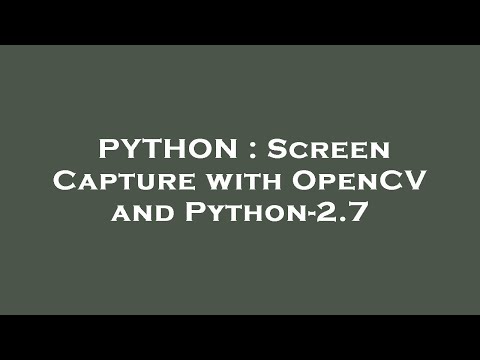PYTHON : Screen Capture with OpenCV and Python-2.7