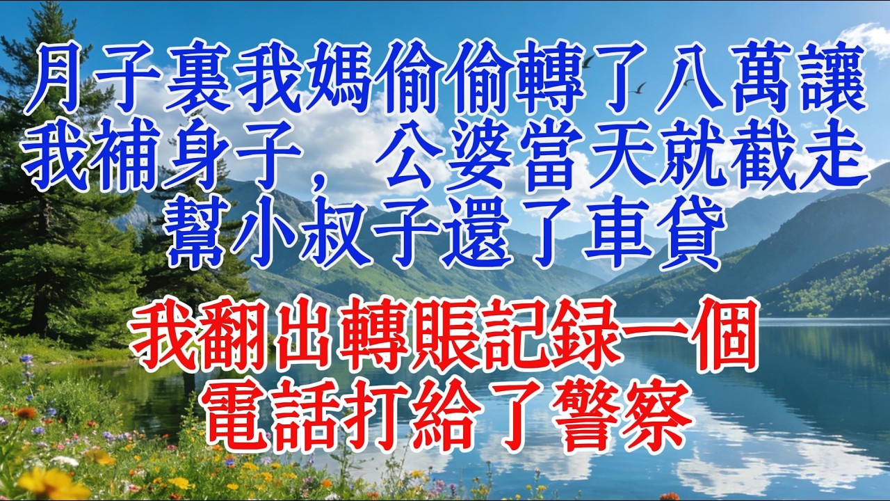 月子裏我媽偷偷轉了八萬讓我補身子，公婆當天就截走幫小叔子還了車貸，我翻出轉賬記錄一個電話打給了警察#婆媳 #人生感悟 #故事
