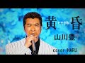 「黄昏」山川豊 cover HARU
