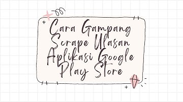 Cara Gampang Scrape Ulasan Aplikasi Google Play Store