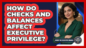 How Do Checks And Balances Affect Executive Privilege?