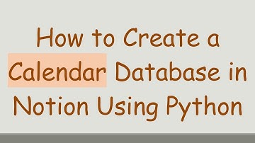 How to Create a Calendar Database in Notion Using Python