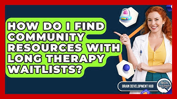 How Do I Find Community Resources With Long Therapy Waitlists? - Brain Development Hub