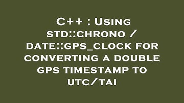 C++ : Using std::chrono / date::gps_clock for converting a double gps timestamp to utc/tai