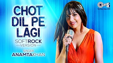 Chot Dil Pe Lagi (Soft Rock Version)| Anamta Khan | Ishq Vishk Rebound | Rochak Kohli,Gurpreet Saini