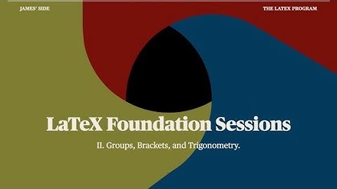LaTeX Foundation Session II: Groups, Brackets, and Trigonometry