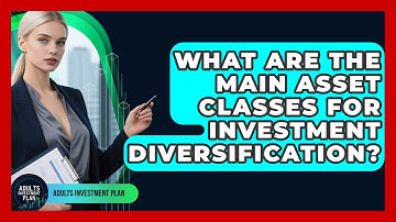 What Are The Main Asset Classes For Investment Diversification? - Adults Investment Plan
