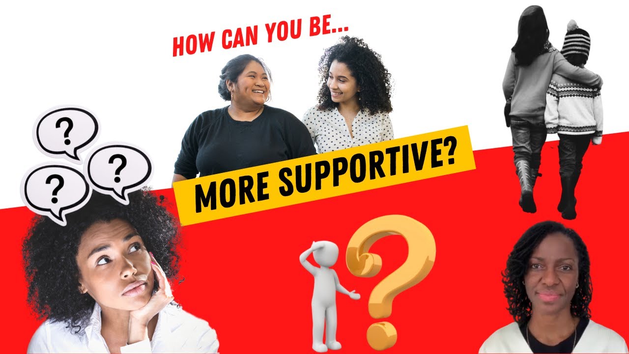 HOW CAN YOU BE MORE SUPPORTIVE?