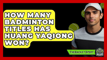How Many Badminton Titles Has Huang Yaqiong Won? - The Racket Xpert
