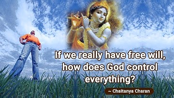 If we really have free will, how does God control everything? - Chaitanya Charan