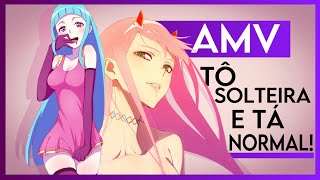 【AMV】Tô SOLTEIRA e Tá NORMAL! ★