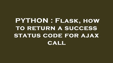 PYTHON : Flask, how to return a success status code for ajax call