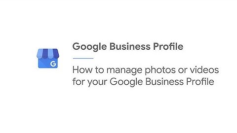How to manage photos or videos for your Google Business Profile